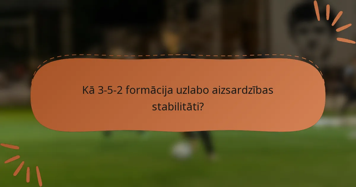 Kā 3-5-2 formācija uzlabo aizsardzības stabilitāti?