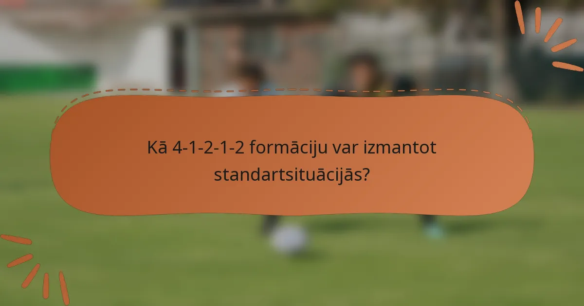 Kā 4-1-2-1-2 formāciju var izmantot standartsituācijās?