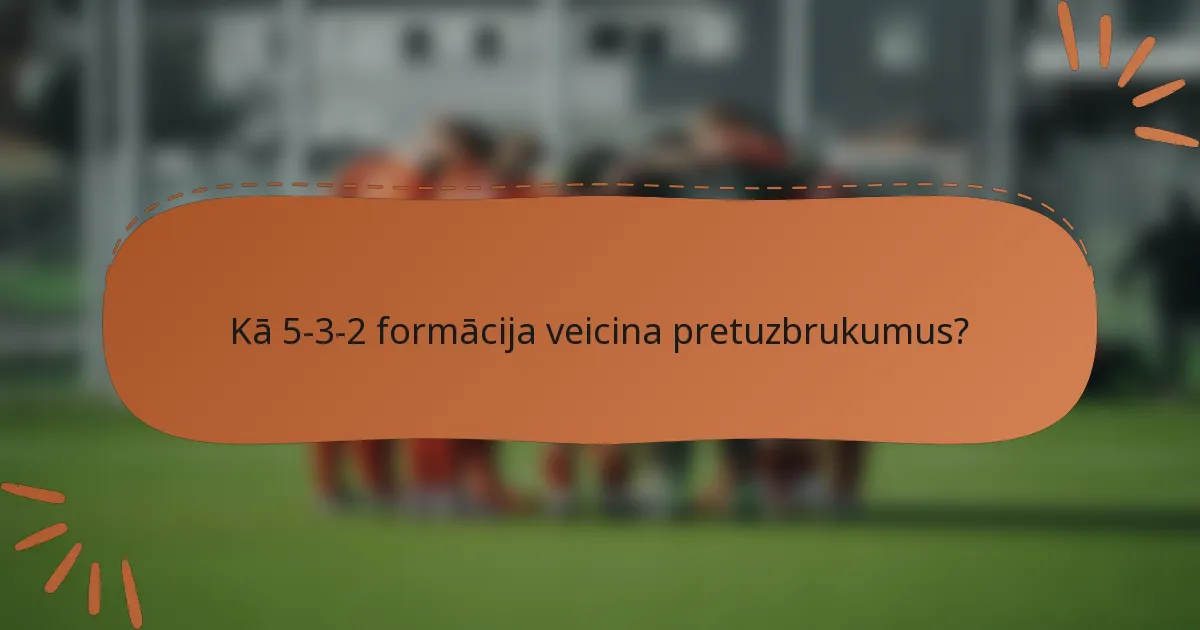 Kā 5-3-2 formācija veicina pretuzbrukumus?