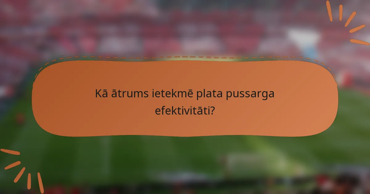 Kā ātrums ietekmē plata pussarga efektivitāti?