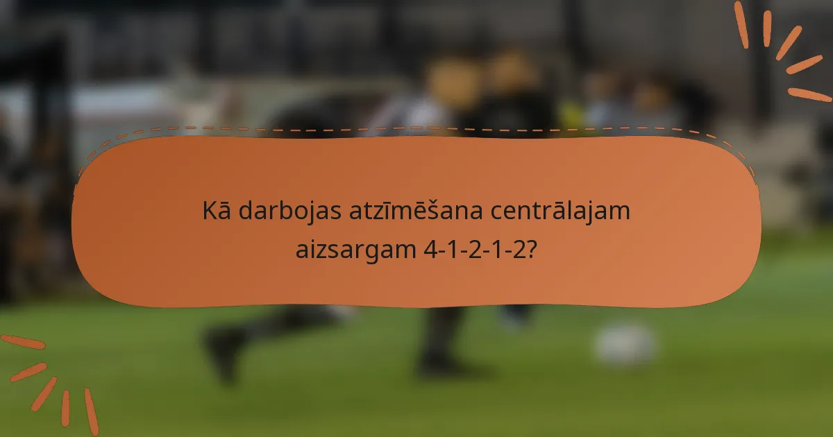 Kā darbojas atzīmēšana centrālajam aizsargam 4-1-2-1-2?