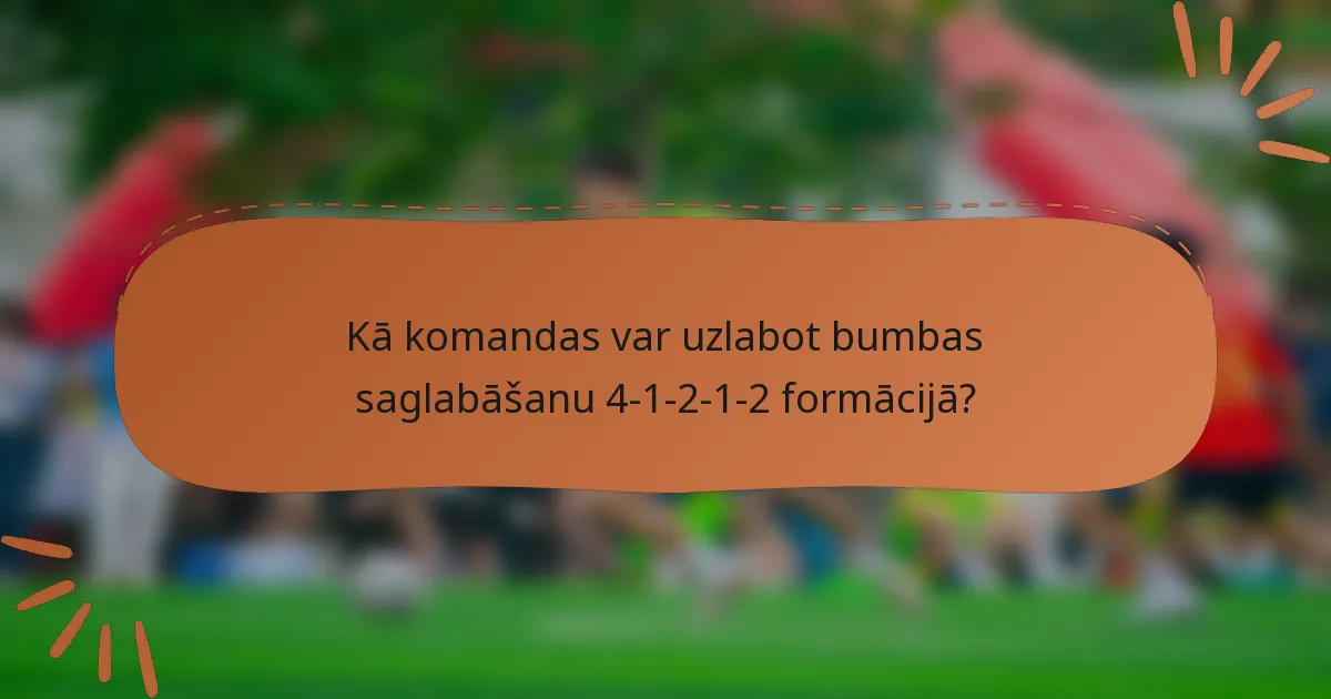 Kā komandas var uzlabot bumbas saglabāšanu 4-1-2-1-2 formācijā?