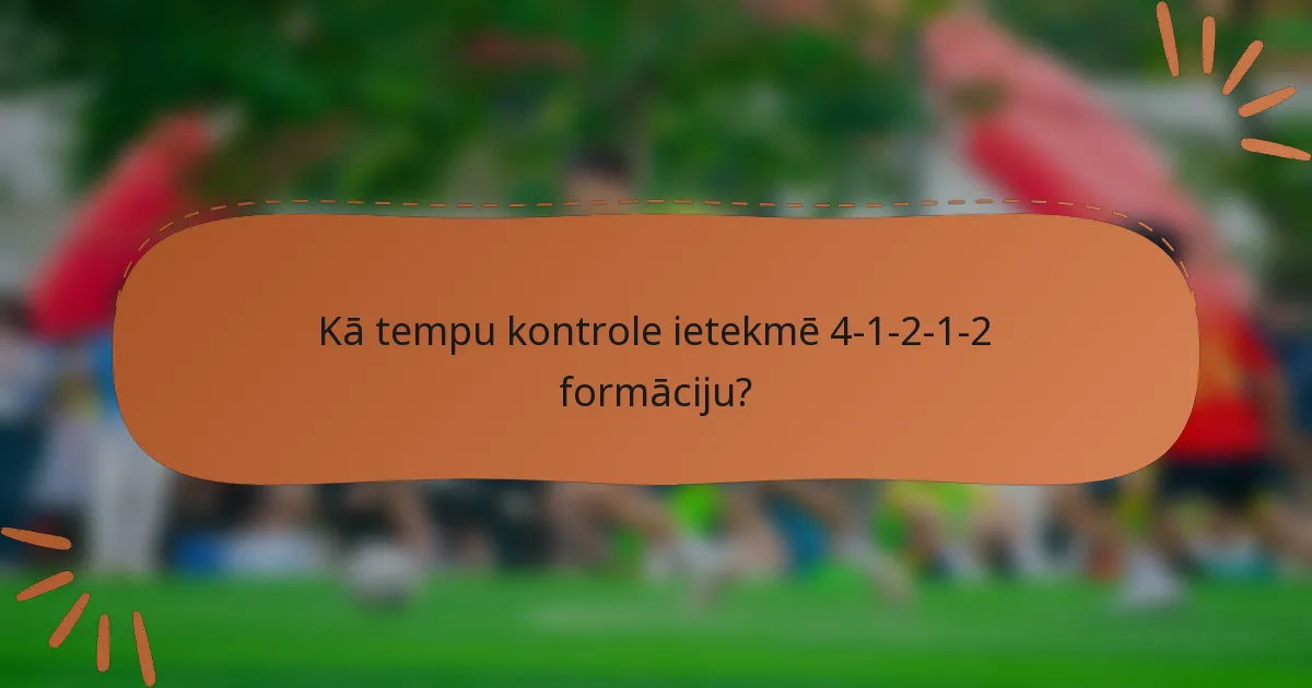 Kā tempu kontrole ietekmē 4-1-2-1-2 formāciju?