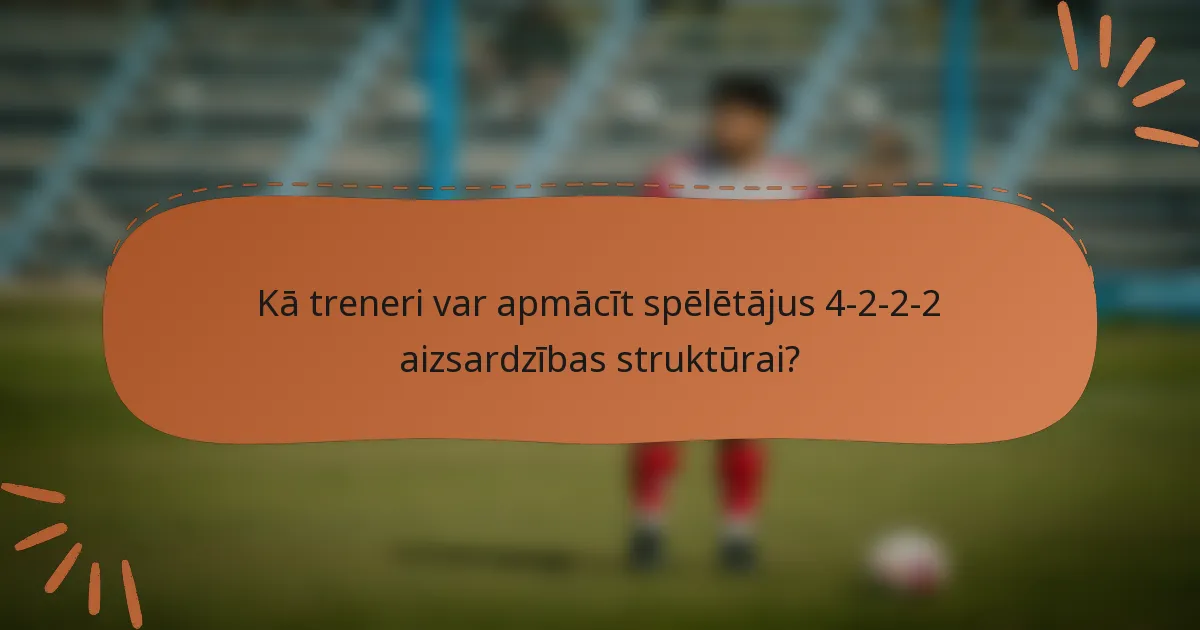 Kā treneri var apmācīt spēlētājus 4-2-2-2 aizsardzības struktūrai?