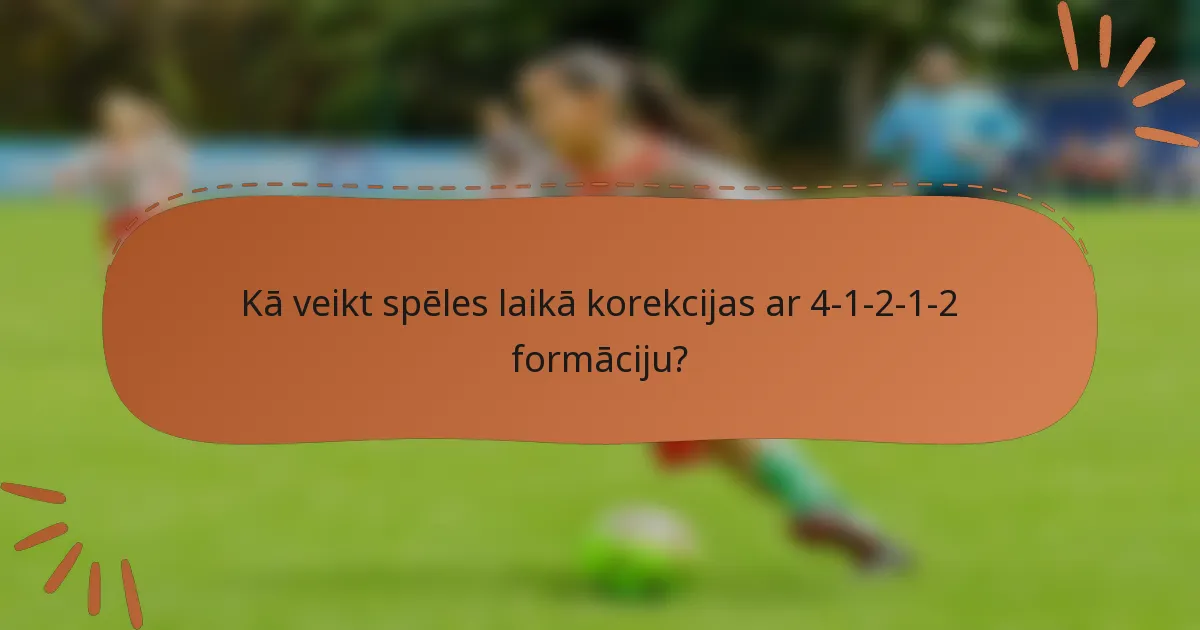 Kā veikt spēles laikā korekcijas ar 4-1-2-1-2 formāciju?
