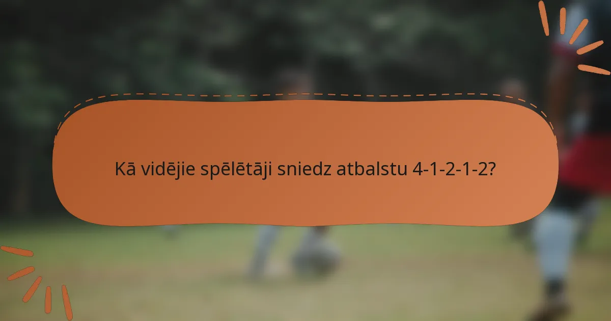 Kā vidējie spēlētāji sniedz atbalstu 4-1-2-1-2?