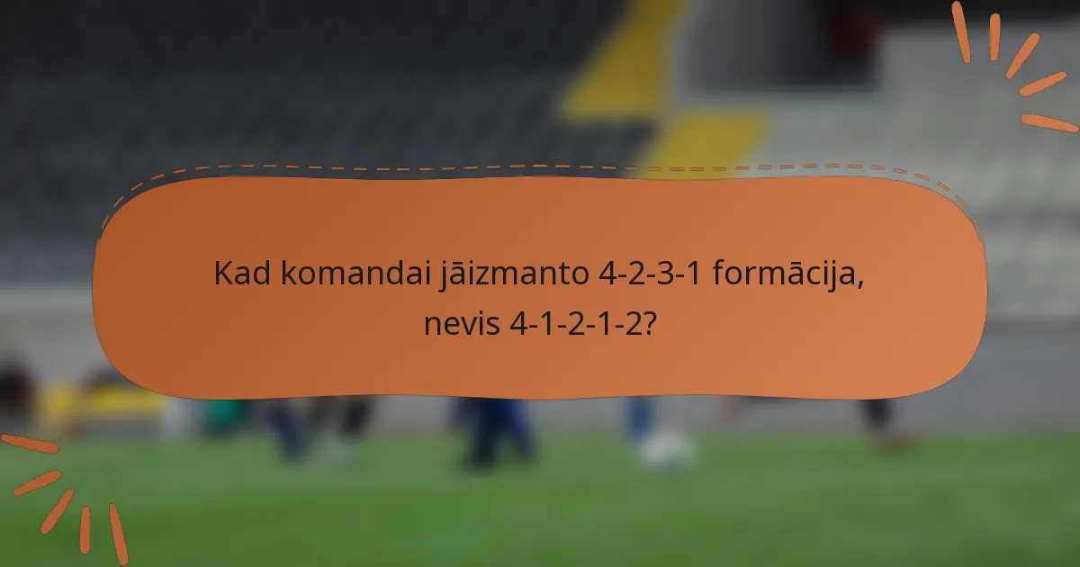 Kad komandai jāizmanto 4-2-3-1 formācija, nevis 4-1-2-1-2?