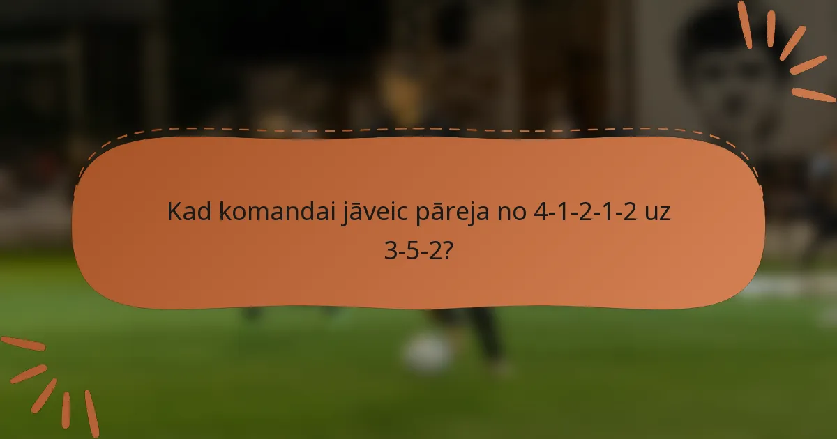 Kad komandai jāveic pāreja no 4-1-2-1-2 uz 3-5-2?