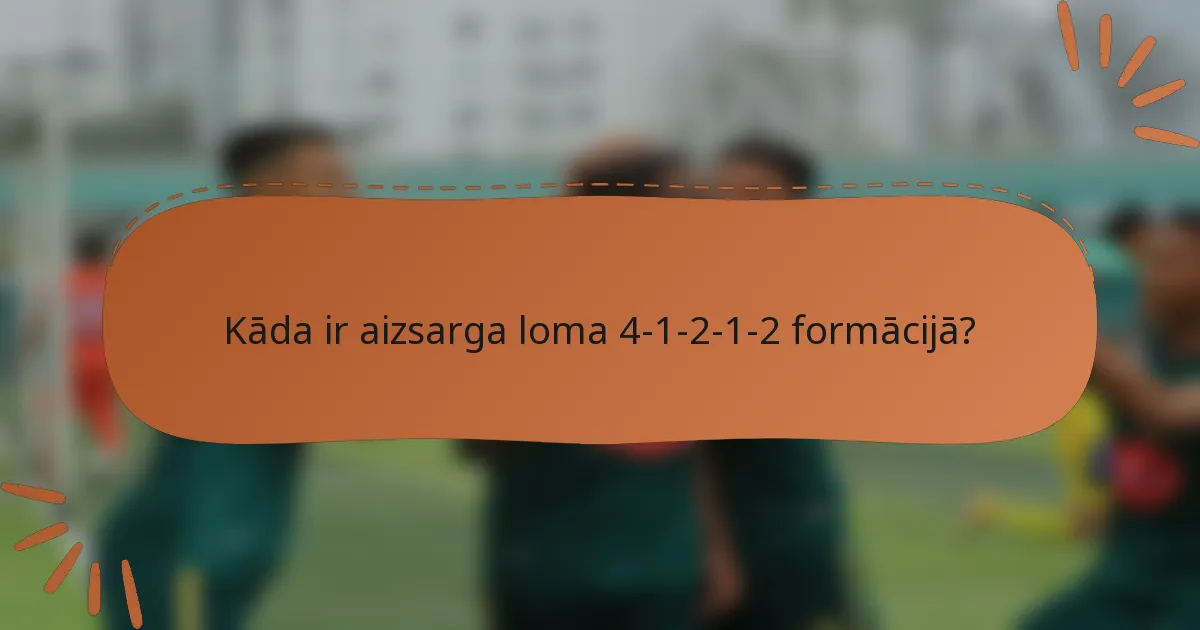 Kāda ir aizsarga loma 4-1-2-1-2 formācijā?