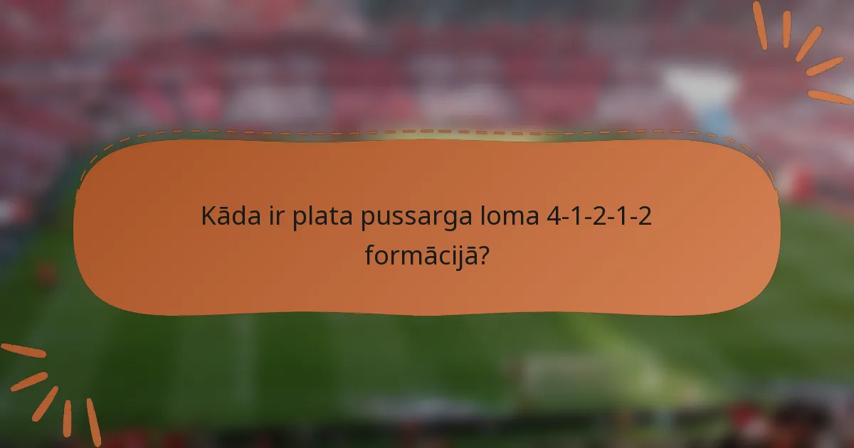 Kāda ir plata pussarga loma 4-1-2-1-2 formācijā?
