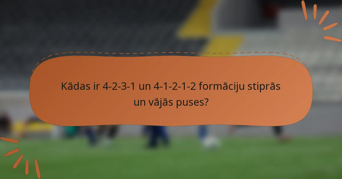 Kādas ir 4-2-3-1 un 4-1-2-1-2 formāciju stiprās un vājās puses?