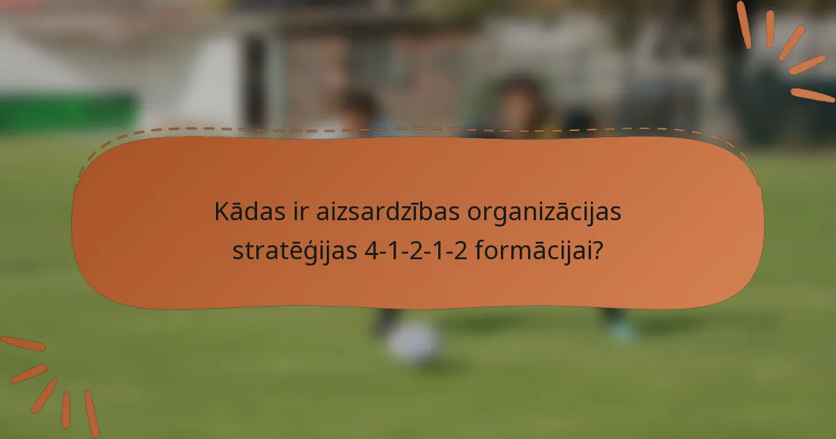Kādas ir aizsardzības organizācijas stratēģijas 4-1-2-1-2 formācijai?