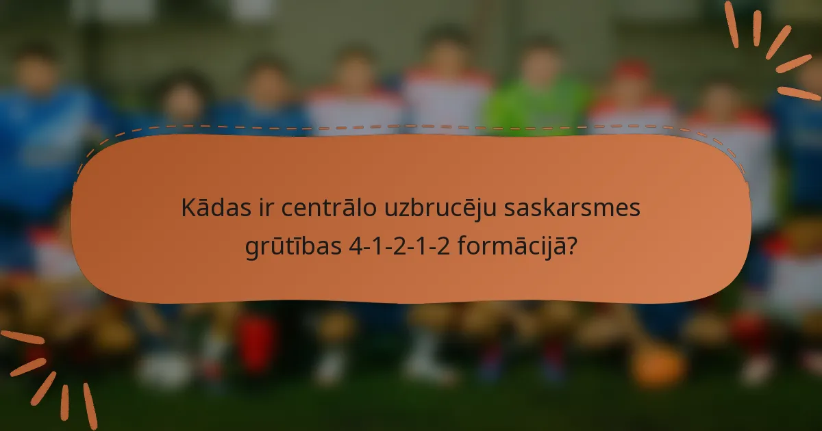 Kādas ir centrālo uzbrucēju saskarsmes grūtības 4-1-2-1-2 formācijā?