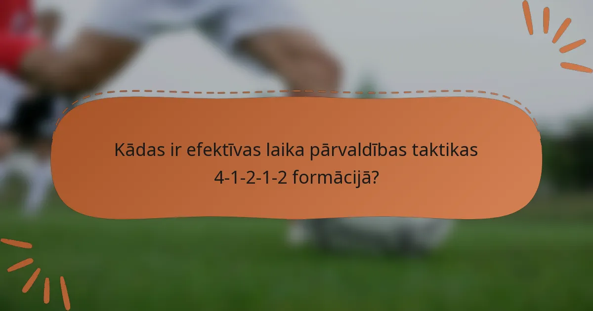Kādas ir efektīvas laika pārvaldības taktikas 4-1-2-1-2 formācijā?