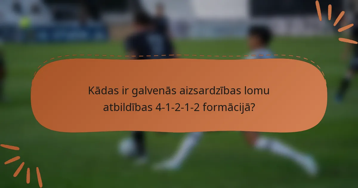 Kādas ir galvenās aizsardzības lomu atbildības 4-1-2-1-2 formācijā?