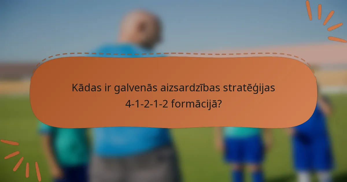 Kādas ir galvenās aizsardzības stratēģijas 4-1-2-1-2 formācijā?