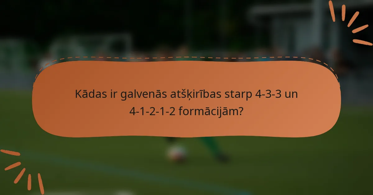 Kādas ir galvenās atšķirības starp 4-3-3 un 4-1-2-1-2 formācijām?