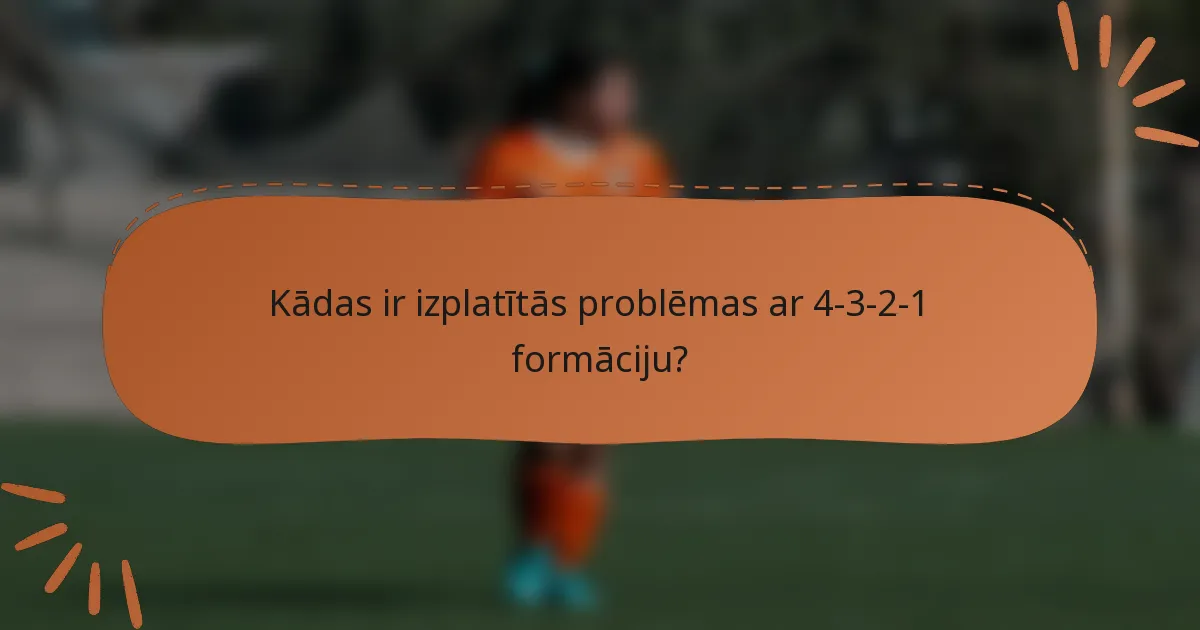 Kādas ir izplatītās problēmas ar 4-3-2-1 formāciju?