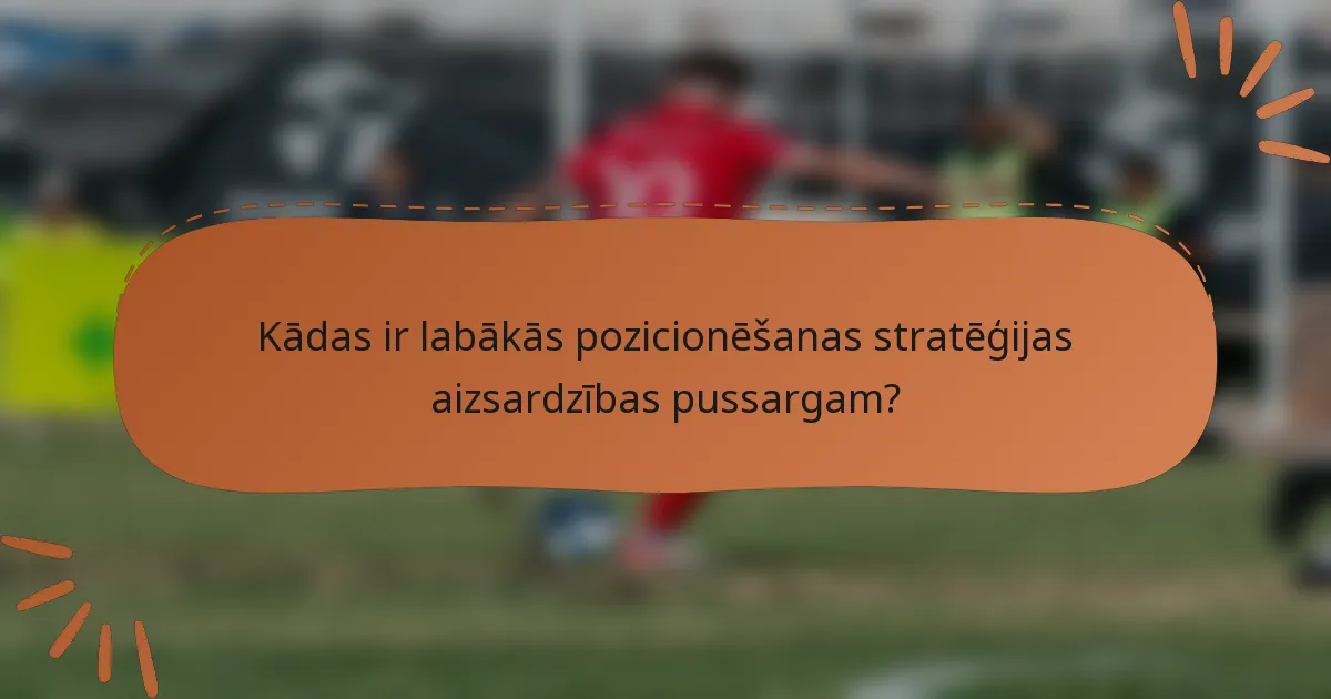 Kādas ir labākās pozicionēšanas stratēģijas aizsardzības pussargam?