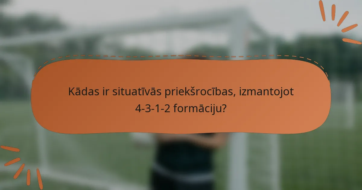Kādas ir situatīvās priekšrocības, izmantojot 4-3-1-2 formāciju?
