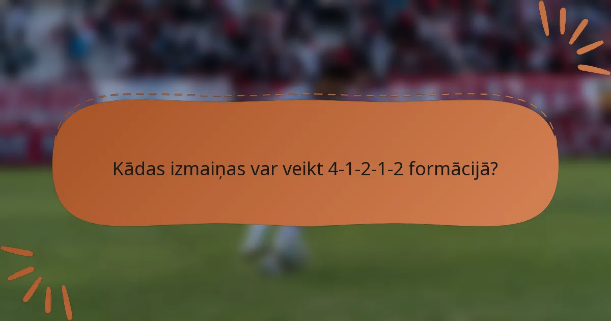 Kādas izmaiņas var veikt 4-1-2-1-2 formācijā?