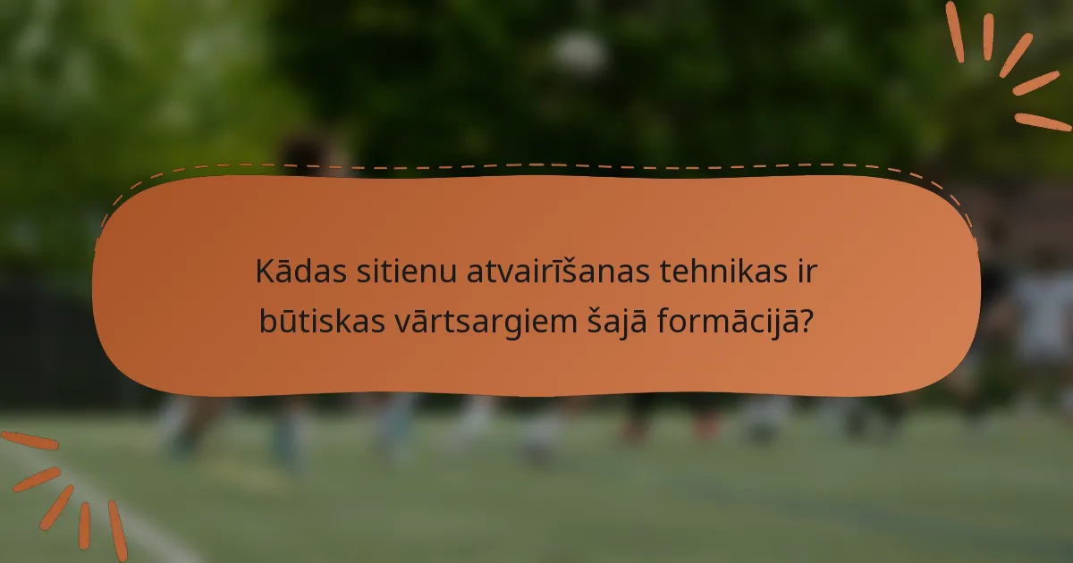 Kādas sitienu atvairīšanas tehnikas ir būtiskas vārtsargiem šajā formācijā?