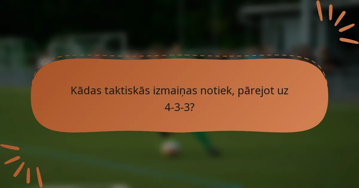 Kādas taktiskās izmaiņas notiek, pārejot uz 4-3-3?