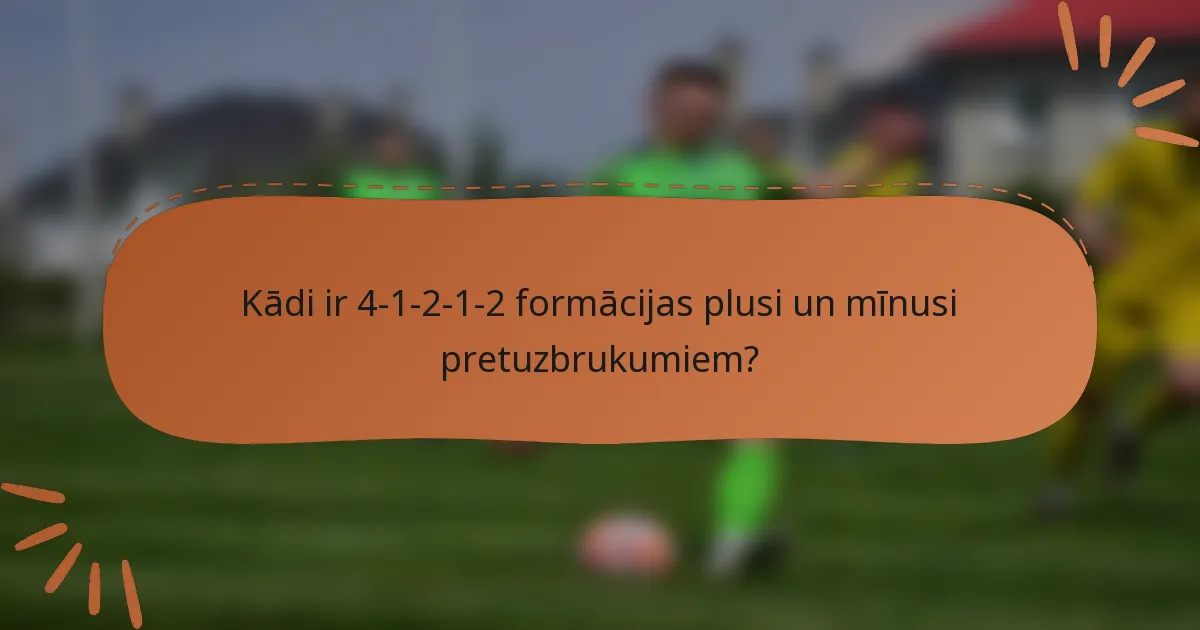 Kādi ir 4-1-2-1-2 formācijas plusi un mīnusi pretuzbrukumiem?