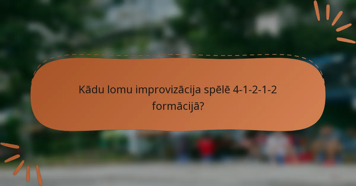 Kādu lomu improvizācija spēlē 4-1-2-1-2 formācijā?