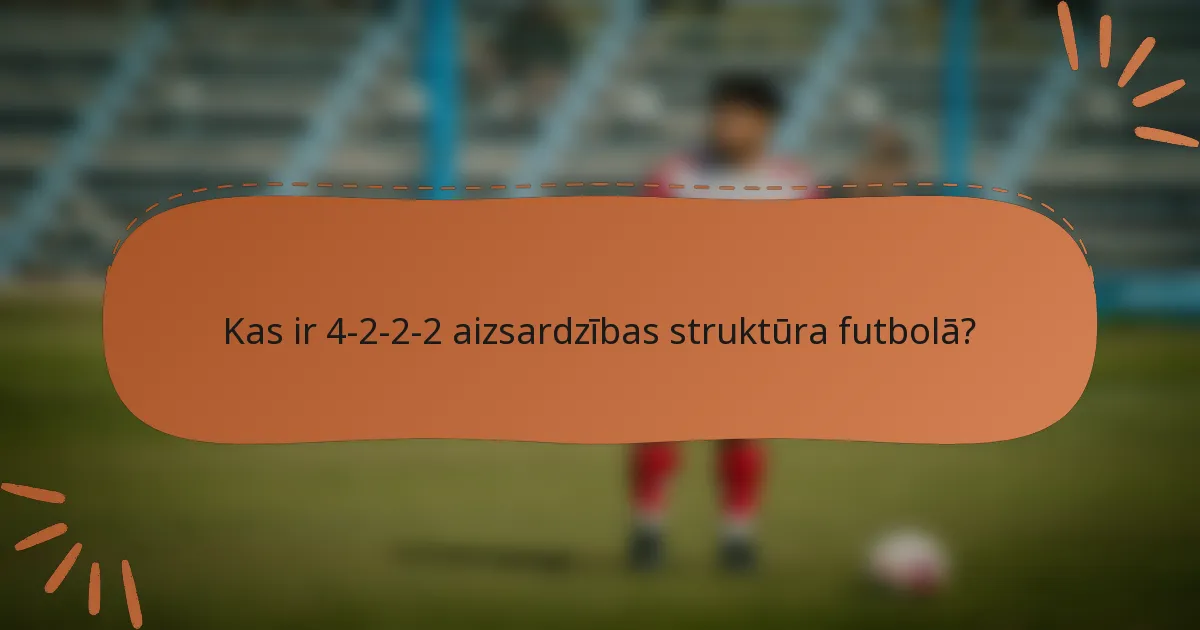 Kas ir 4-2-2-2 aizsardzības struktūra futbolā?