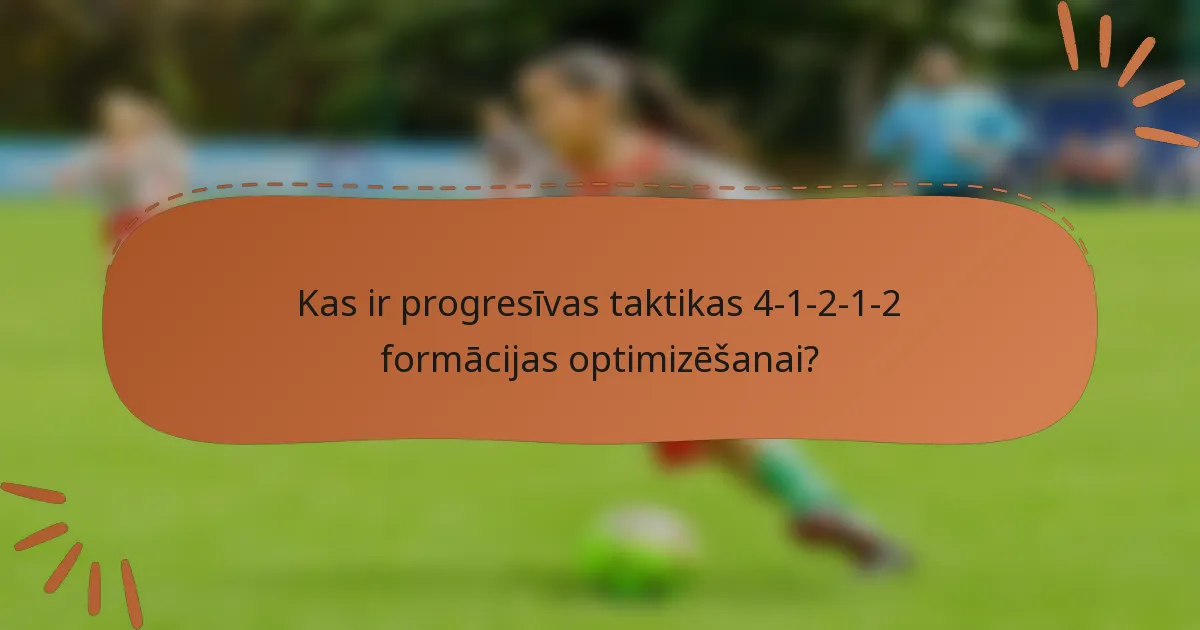 Kas ir progresīvas taktikas 4-1-2-1-2 formācijas optimizēšanai?