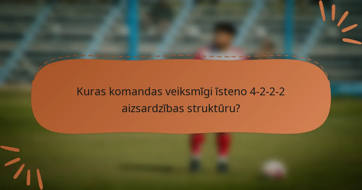 Kuras komandas veiksmīgi īsteno 4-2-2-2 aizsardzības struktūru?