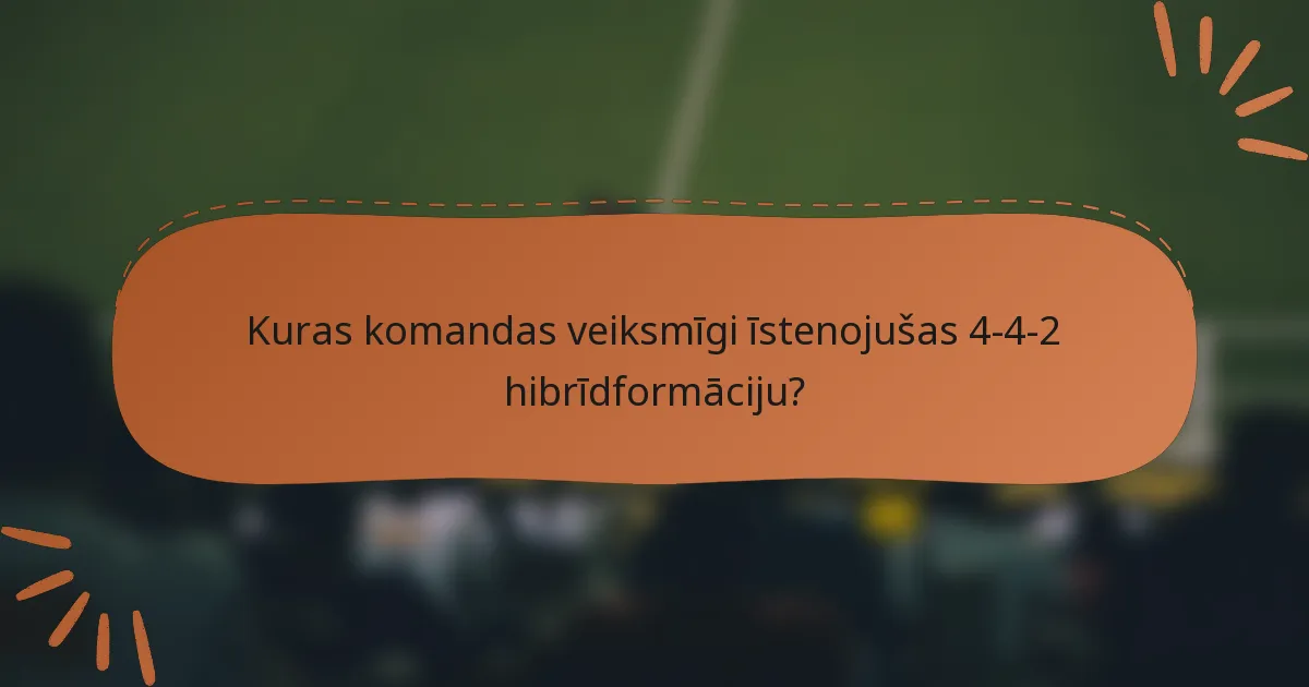 Kuras komandas veiksmīgi īstenojušas 4-4-2 hibrīdformāciju?