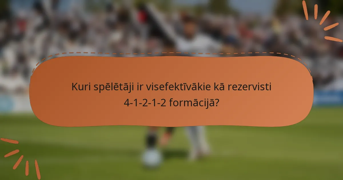 Kuri spēlētāji ir visefektīvākie kā rezervisti 4-1-2-1-2 formācijā?